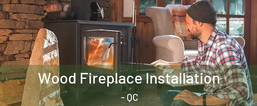 Wood Fireplace Installation - QC