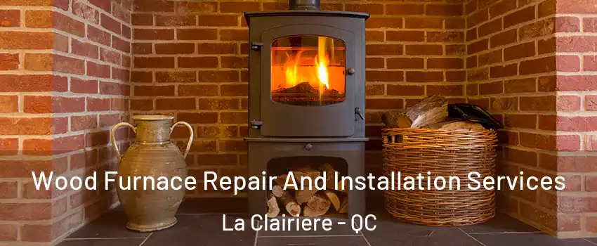  Wood Furnace Repair And Installation Services La Clairiere - QC