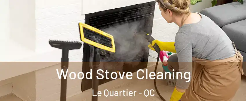  Wood Stove Cleaning Le Quartier - QC