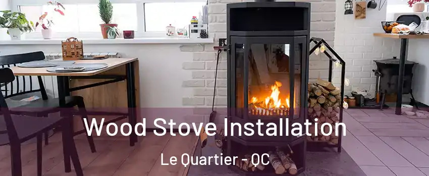  Wood Stove Installation Le Quartier - QC