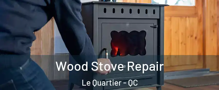  Wood Stove Repair Le Quartier - QC
